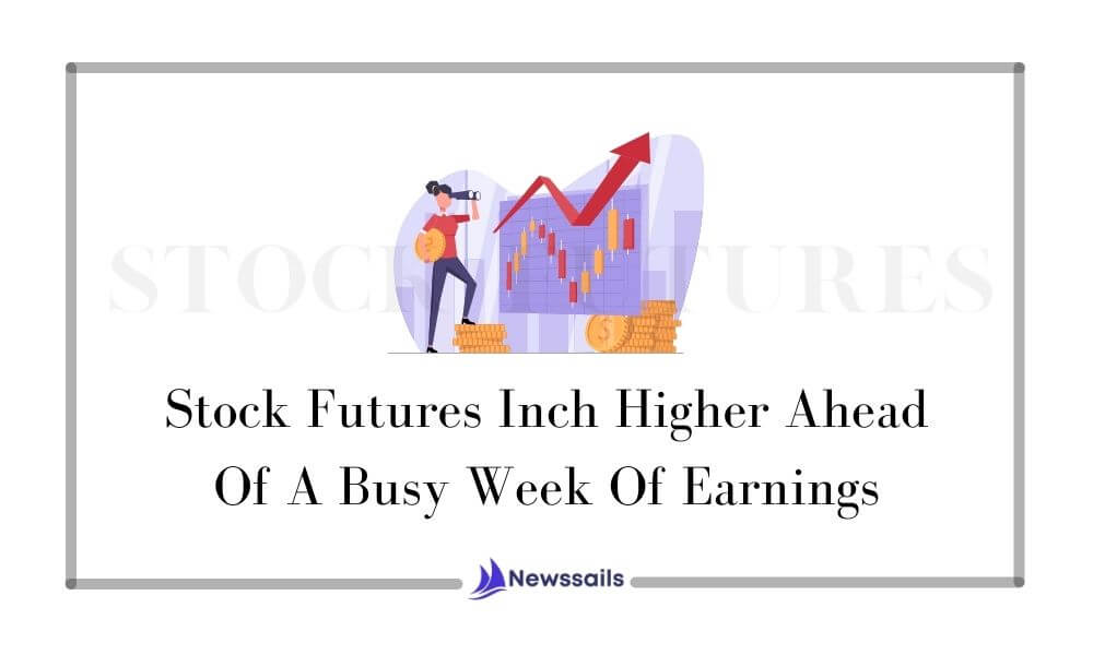 Stock Futures Inch Higher Ahead Of A Busy Week Of Earnings - NewsSails